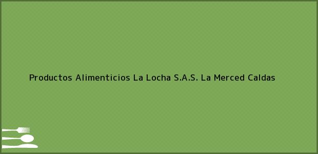 Teléfono, Dirección y otros datos de contacto para Productos Alimenticios La Locha S.A.S., La Merced, Caldas, Colombia