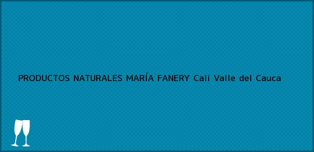 Teléfono, Dirección y otros datos de contacto para PRODUCTOS NATURALES MARÍA FANERY, Cali, Valle del Cauca, Colombia