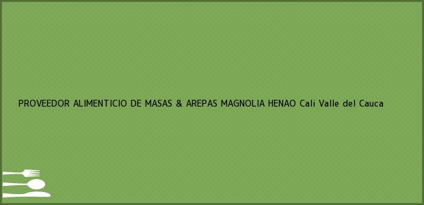 Teléfono, Dirección y otros datos de contacto para PROVEEDOR ALIMENTICIO DE MASAS & AREPAS MAGNOLIA HENAO, Cali, Valle del Cauca, Colombia