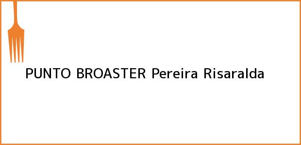 Teléfono, Dirección y otros datos de contacto para PUNTO BROASTER, Pereira, Risaralda, Colombia