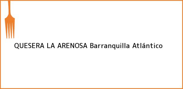 Teléfono, Dirección y otros datos de contacto para QUESERA LA ARENOSA, Barranquilla, Atlántico, Colombia