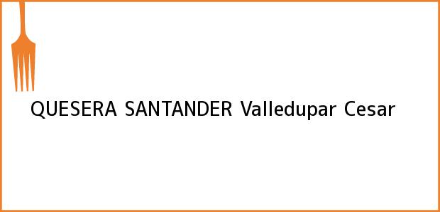 Teléfono, Dirección y otros datos de contacto para QUESERA SANTANDER, Valledupar, Cesar, Colombia