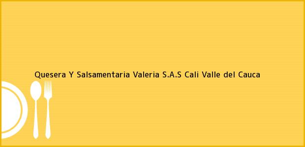 Teléfono, Dirección y otros datos de contacto para Quesera Y Salsamentaria Valeria S.A.S, Cali, Valle del Cauca, Colombia