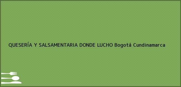 Teléfono, Dirección y otros datos de contacto para QUESERÍA Y SALSAMENTARIA DONDE LUCHO, Bogotá, Cundinamarca, Colombia