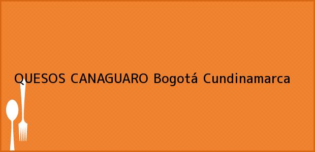 Teléfono, Dirección y otros datos de contacto para QUESOS CANAGUARO, Bogotá, Cundinamarca, Colombia