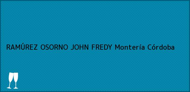 Teléfono, Dirección y otros datos de contacto para RAMÚREZ OSORNO JOHN FREDY, Montería, Córdoba, Colombia