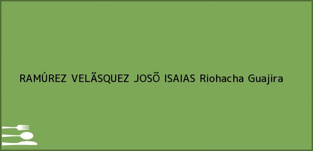 Teléfono, Dirección y otros datos de contacto para RAMÚREZ VELÃSQUEZ JOSÕ ISAIAS, Riohacha, Guajira, Colombia