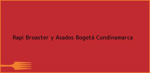 Teléfono, Dirección y otros datos de contacto para Rapi Broaster y Asados, Bogotá, Cundinamarca, Colombia