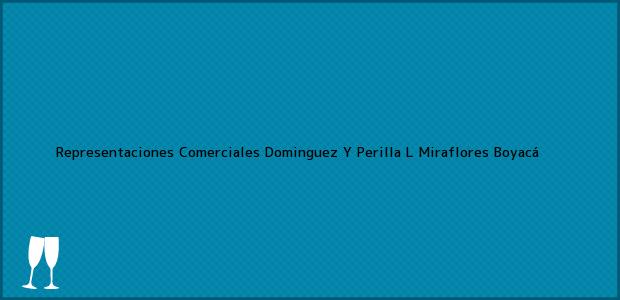 Teléfono, Dirección y otros datos de contacto para Representaciones Comerciales Dominguez Y Perilla L, Miraflores, Boyacá, Colombia