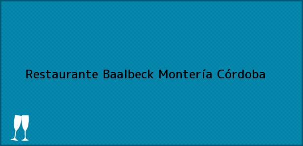 Teléfono, Dirección y otros datos de contacto para Restaurante Baalbeck, Montería, Córdoba, Colombia