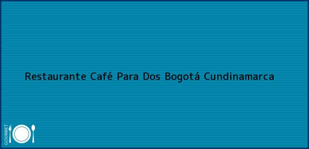 Teléfono, Dirección y otros datos de contacto para Restaurante Café Para Dos, Bogotá, Cundinamarca, Colombia