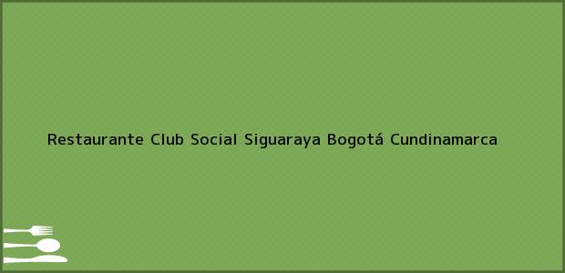 Teléfono, Dirección y otros datos de contacto para Restaurante Club Social Siguaraya, Bogotá, Cundinamarca, Colombia