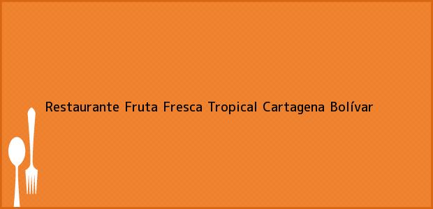 Teléfono, Dirección y otros datos de contacto para Restaurante Fruta Fresca Tropical, Cartagena, Bolívar, Colombia