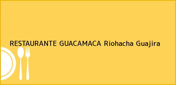 Teléfono, Dirección y otros datos de contacto para RESTAURANTE GUACAMACA, Riohacha, Guajira, Colombia