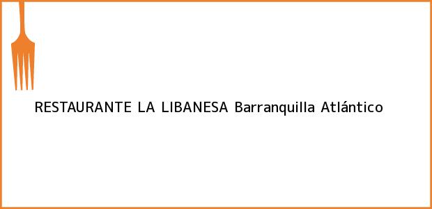 Teléfono, Dirección y otros datos de contacto para RESTAURANTE LA LIBANESA, Barranquilla, Atlántico, Colombia