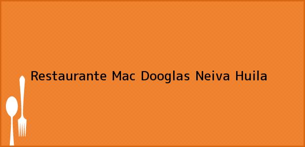 Teléfono, Dirección y otros datos de contacto para Restaurante Mac Dooglas, Neiva, Huila, Colombia