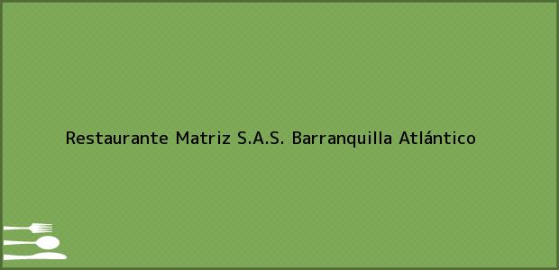 Teléfono, Dirección y otros datos de contacto para Restaurante Matriz S.A.S., Barranquilla, Atlántico, Colombia