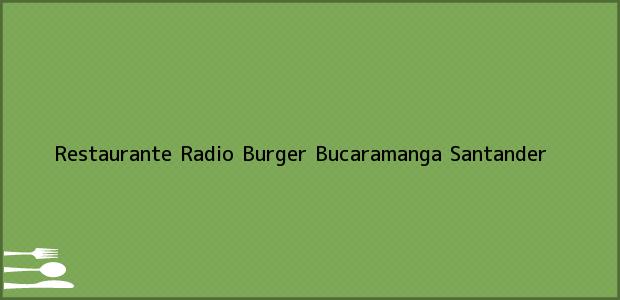 Teléfono, Dirección y otros datos de contacto para Restaurante Radio Burger, Bucaramanga, Santander, Colombia