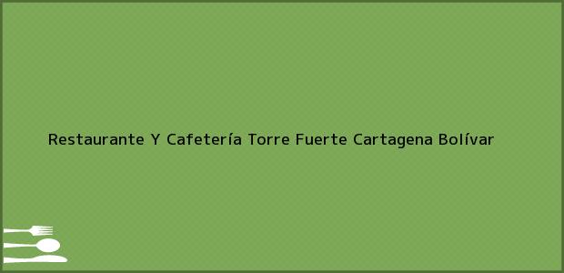 Teléfono, Dirección y otros datos de contacto para Restaurante Y Cafetería Torre Fuerte, Cartagena, Bolívar, Colombia