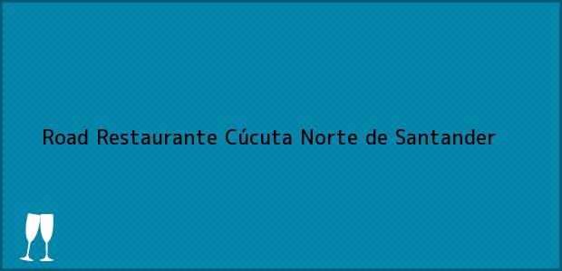 Teléfono, Dirección y otros datos de contacto para Road Restaurante, Cúcuta, Norte de Santander, Colombia