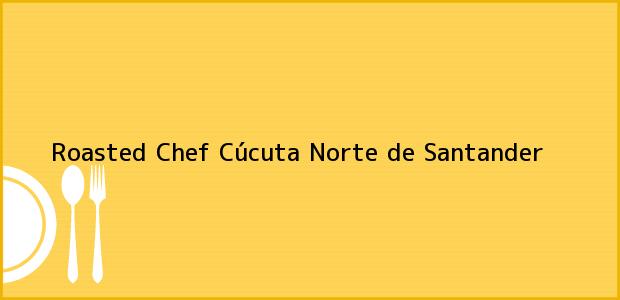 Teléfono, Dirección y otros datos de contacto para Roasted Chef, Cúcuta, Norte de Santander, Colombia