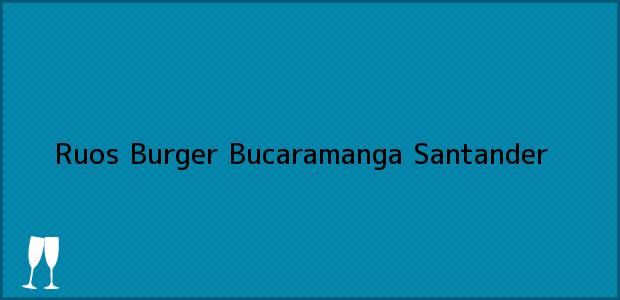 Teléfono, Dirección y otros datos de contacto para Ruos Burger, Bucaramanga, Santander, Colombia