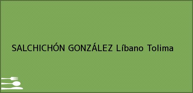 Teléfono, Dirección y otros datos de contacto para SALCHICHÓN GONZÁLEZ, Líbano, Tolima, Colombia
