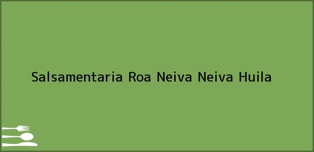 Teléfono, Dirección y otros datos de contacto para Salsamentaria Roa Neiva, Neiva, Huila, Colombia