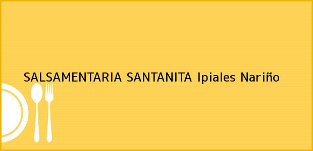 Teléfono, Dirección y otros datos de contacto para SALSAMENTARIA SANTANITA, Ipiales, Nariño, Colombia
