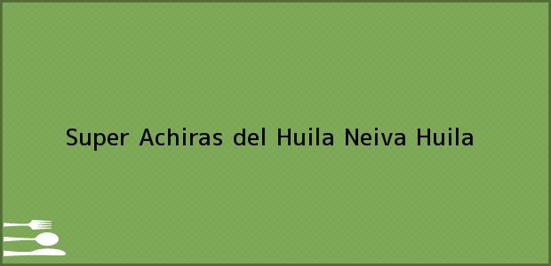 Teléfono, Dirección y otros datos de contacto para Super Achiras del Huila, Neiva, Huila, Colombia