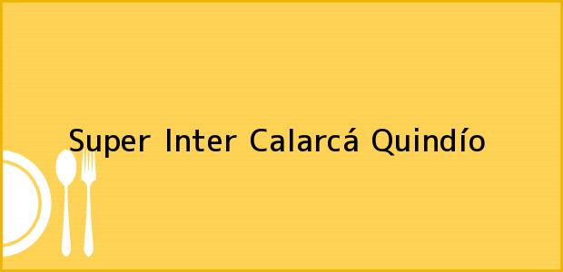 Teléfono, Dirección y otros datos de contacto para Super Inter, Calarcá, Quindío, Colombia