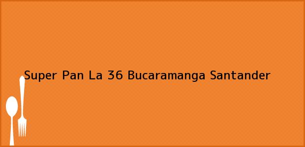 Teléfono, Dirección y otros datos de contacto para Super Pan La 36, Bucaramanga, Santander, Colombia