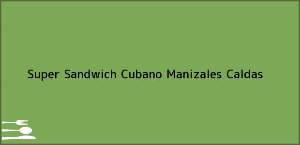 Teléfono, Dirección y otros datos de contacto para Super Sandwich Cubano, Manizales, Caldas, Colombia