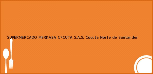 Teléfono, Dirección y otros datos de contacto para SUPERMERCADO MERKASA CºCUTA S.A.S., Cúcuta, Norte de Santander, Colombia