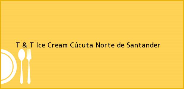 Teléfono, Dirección y otros datos de contacto para T & T Ice Cream, Cúcuta, Norte de Santander, Colombia