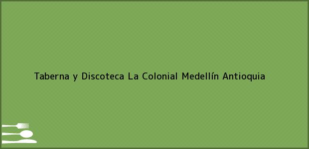 Teléfono, Dirección y otros datos de contacto para Taberna y Discoteca La Colonial, Medellín, Antioquia, Colombia