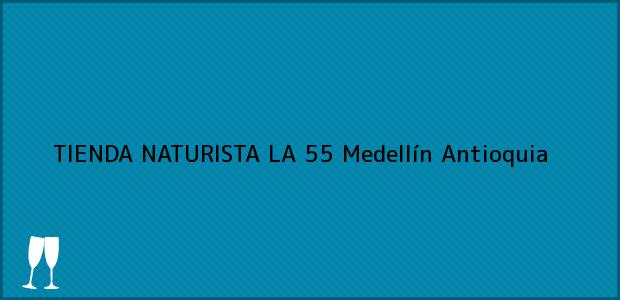 ver datos de contacto para tienda naturista la 55, medellín, antioquia, colombia Teléfono, Dirección y otros datos de contacto para TIENDA NATURISTA LA 55, Medellín, Antioquia, Colombia