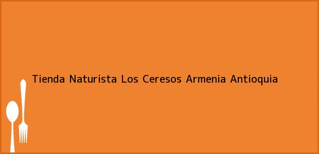 Teléfono, Dirección y otros datos de contacto para Tienda Naturista Los Ceresos, Armenia, Antioquia, Colombia