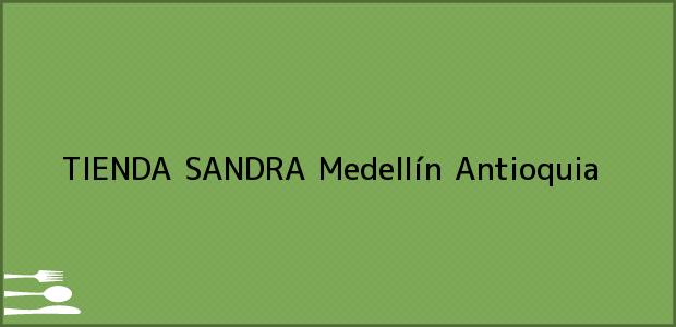 ver datos de contacto para tienda sandra, medellín, antioquia, colombia Teléfono, Dirección y otros datos de contacto para TIENDA SANDRA, Medellín, Antioquia, Colombia
