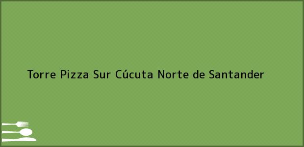 Teléfono, Dirección y otros datos de contacto para Torre Pizza Sur, Cúcuta, Norte de Santander, Colombia