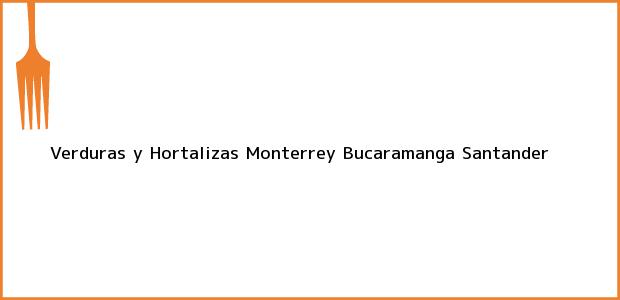 Teléfono, Dirección y otros datos de contacto para Verduras y Hortalizas Monterrey, Bucaramanga, Santander, Colombia