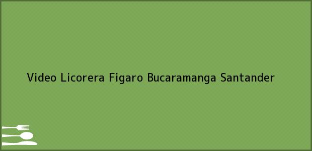 Teléfono, Dirección y otros datos de contacto para Video Licorera Figaro, Bucaramanga, Santander, Colombia