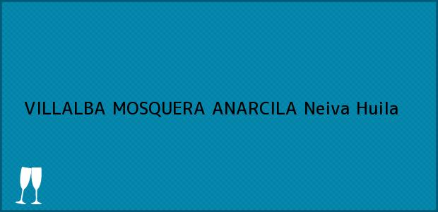 Teléfono, Dirección y otros datos de contacto para VILLALBA MOSQUERA ANARCILA, Neiva, Huila, Colombia