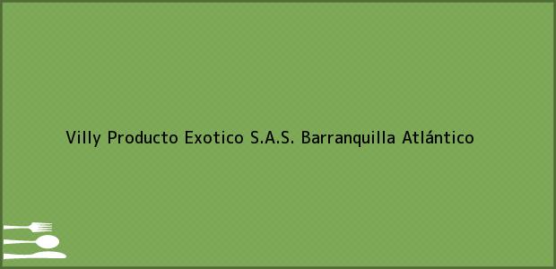 Teléfono, Dirección y otros datos de contacto para Villy Producto Exotico S.A.S., Barranquilla, Atlántico, Colombia