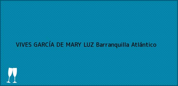 Teléfono, Dirección y otros datos de contacto para VIVES GARCÍA DE MARY LUZ, Barranquilla, Atlántico, Colombia