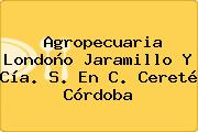 Agropecuaria Londoño Jaramillo Y Cía. S. En C. Cereté Córdoba