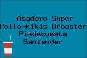 Asadero Super Pollo-Kikis Broaster Piedecuesta Santander
