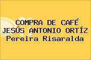 COMPRA DE CAFÉ JESÚS ANTONIO ORTÍZ Pereira Risaralda