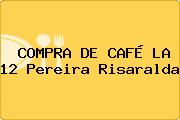 COMPRA DE CAFÉ LA 12 Pereira Risaralda