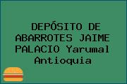 DEPÓSITO DE ABARROTES JAIME PALACIO Yarumal Antioquia